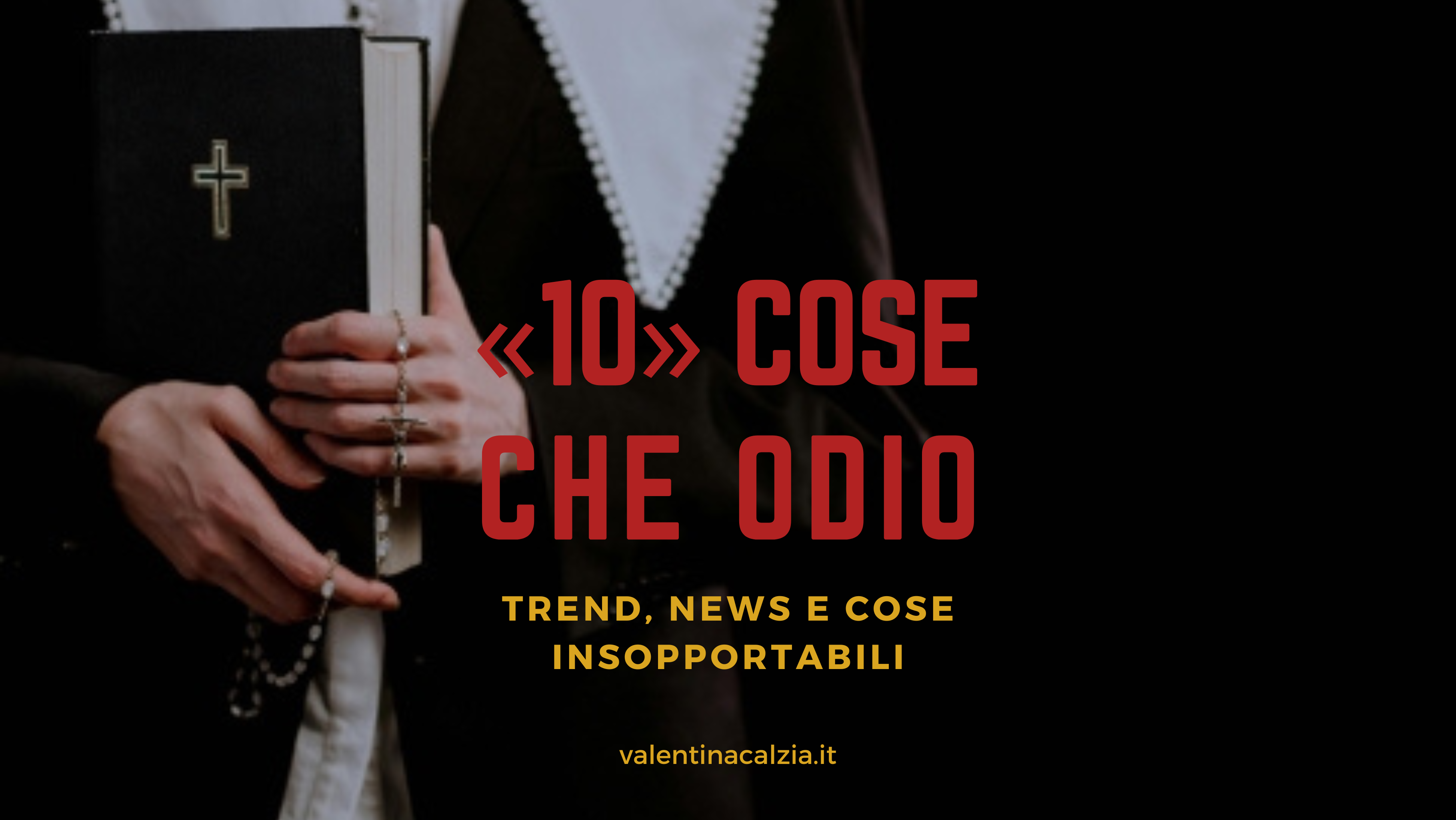 «10» cose che odio: trend, news e cose insopportabili